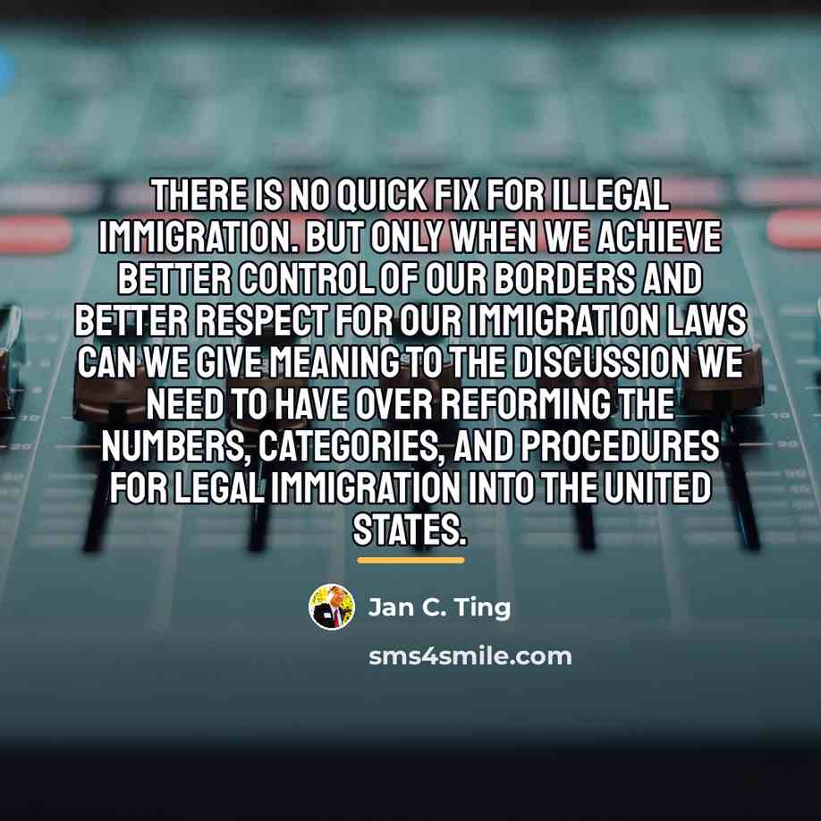 “There is no quick fix for illegal immigration. But only…” quote by Jan C. Ting