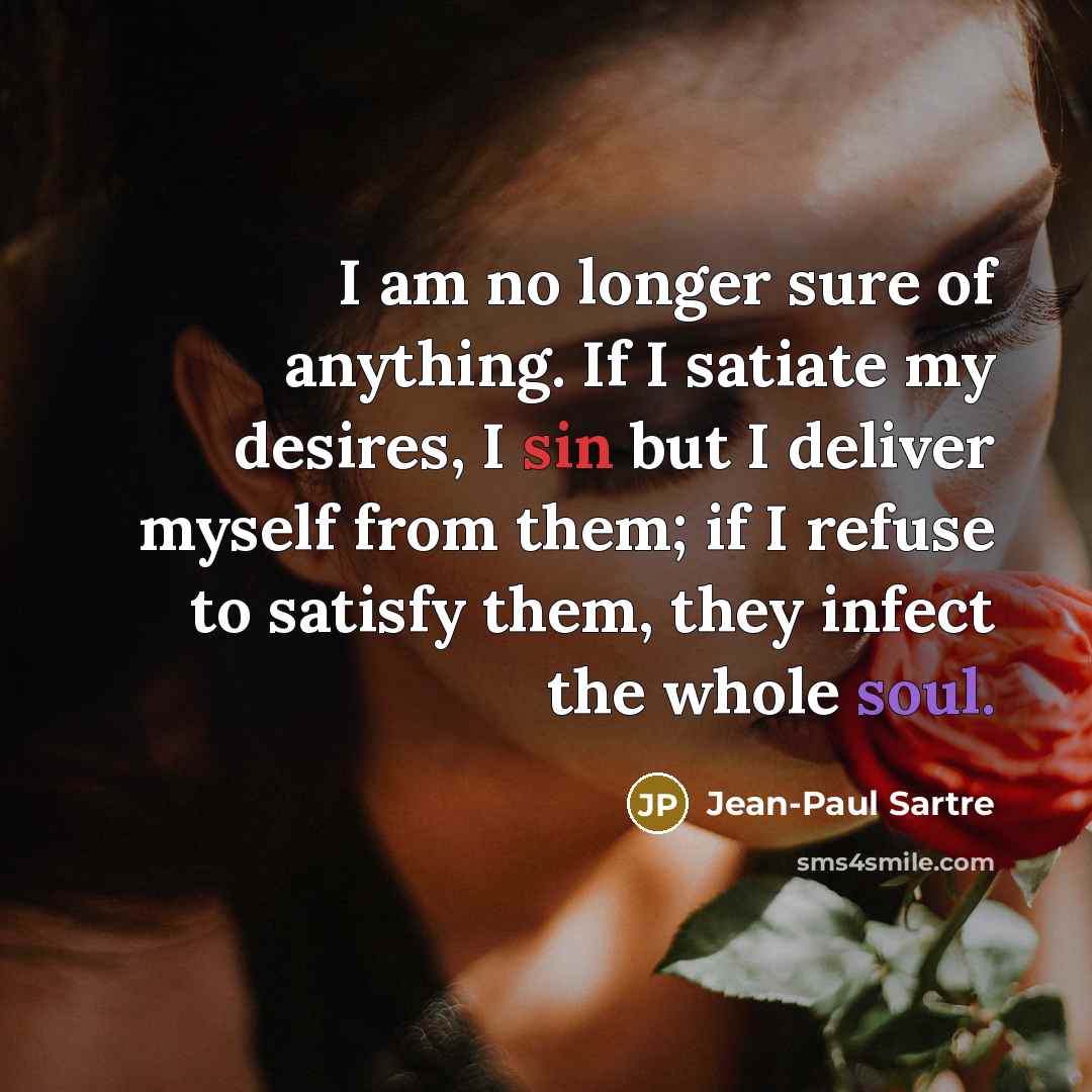 “I am no longer sure of anything. If I satiate…” quote by Jean-Paul Sartre