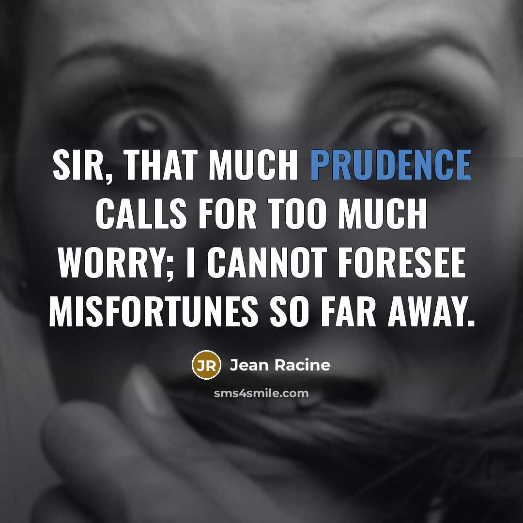 “Sir, that much prudence calls for too much worry; I…” quote by Jean Racine