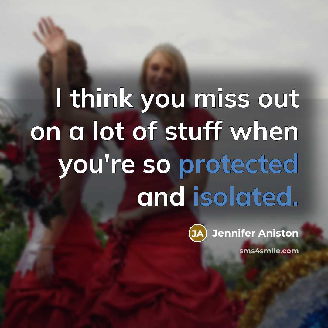 “I think you miss out on a lot of stuff…” quote by Jennifer Aniston