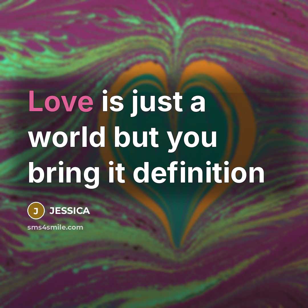 “Love is just a world but you bring it definition…” quote by Jessica