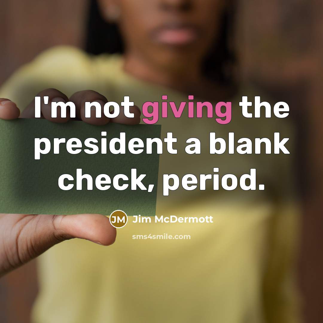 “I'm not giving the president a blank check, period.…” quote by Jim McDermott