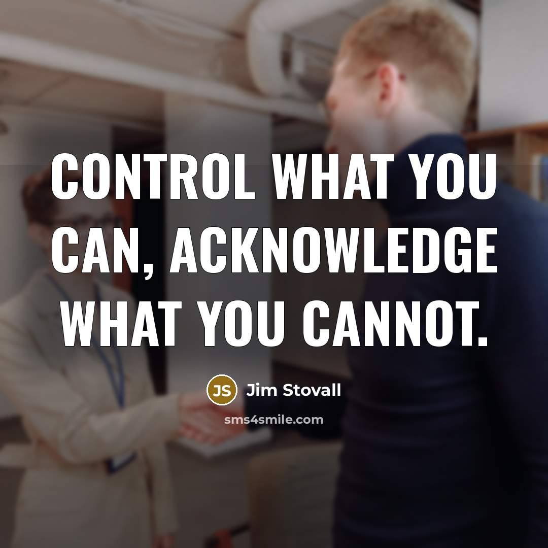 “Control what you can, acknowledge what you cannot.…” quote by Jim Stovall