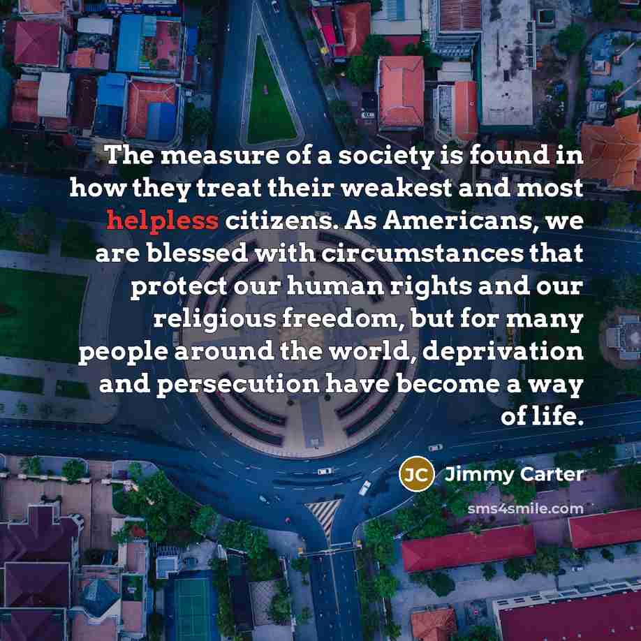 “The measure of a society is found in how they…” quote by Jimmy Carter