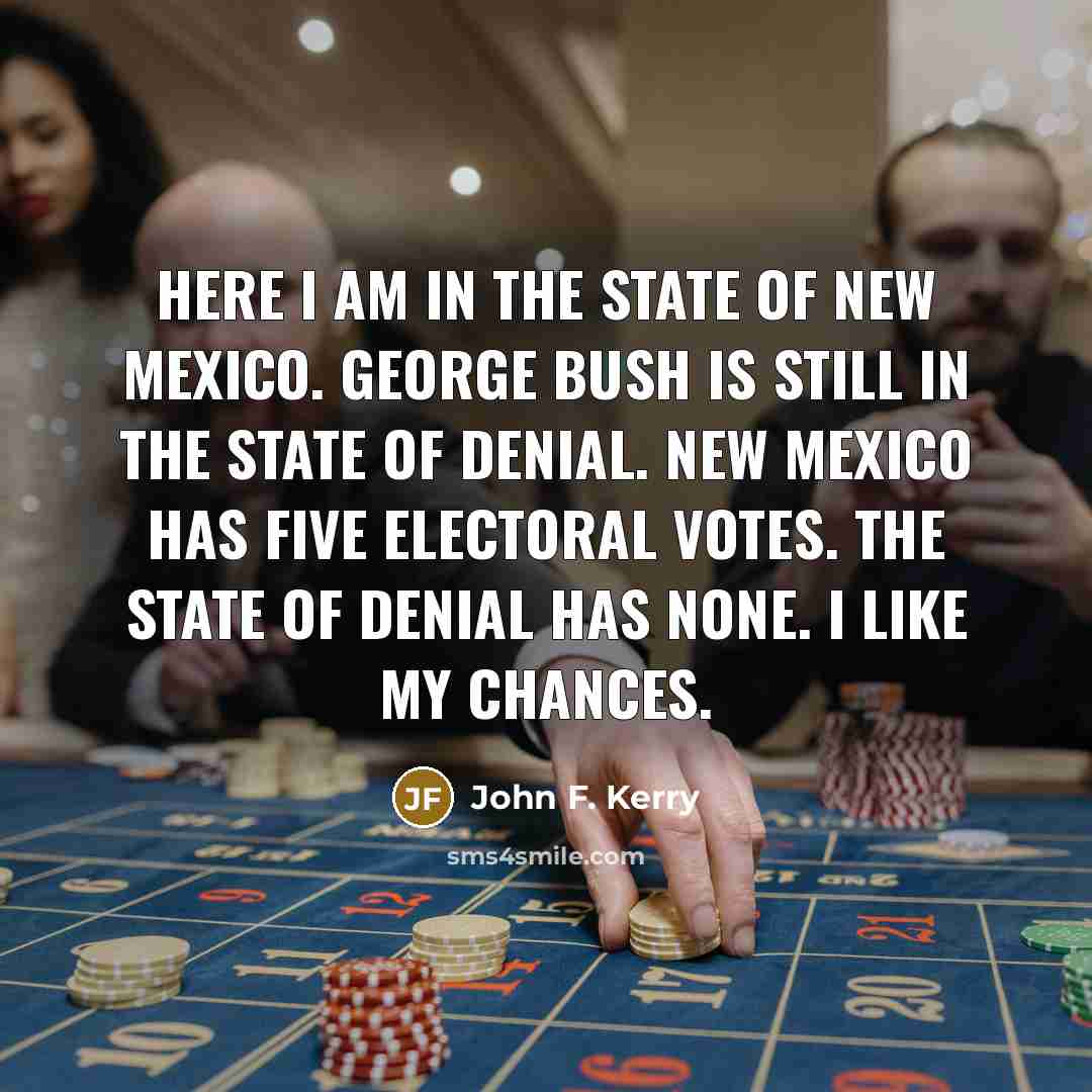 “Here I am in the state of New Mexico. George…” quote by John F. Kerry