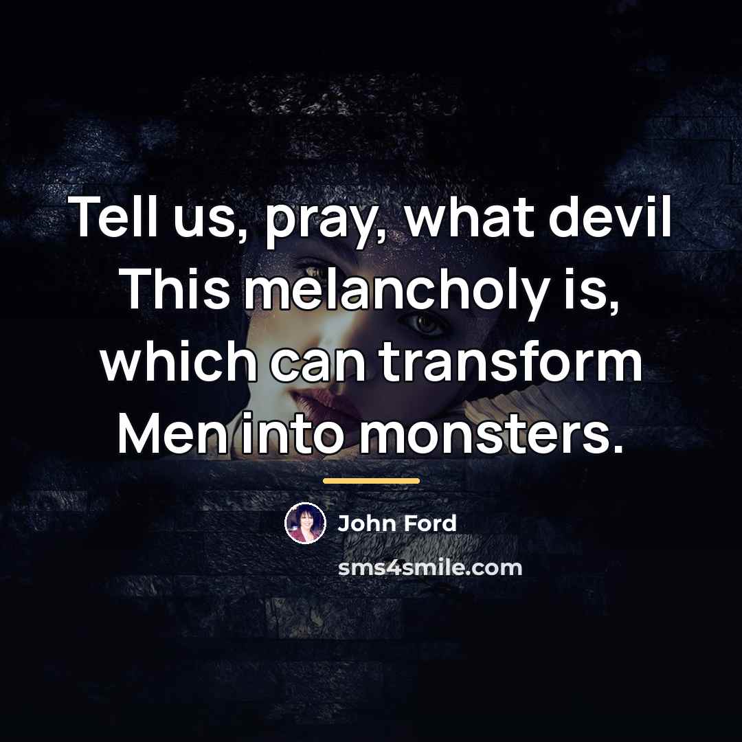 “Tell us, pray, what devil This melancholy is, which can…” quote by John Ford