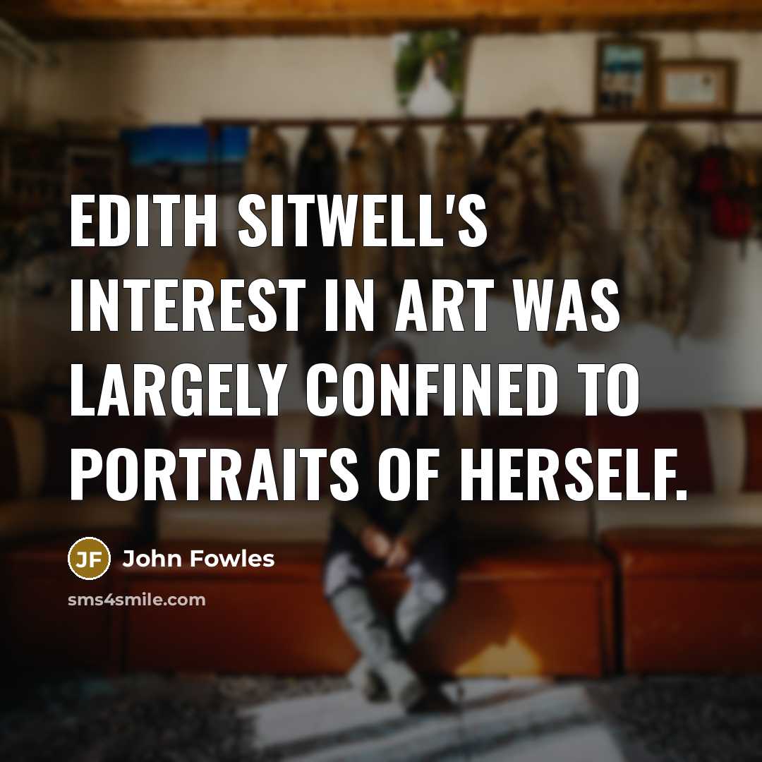 “Edith Sitwell's interest in art was largely confined to portraits…” quote by John Fowles