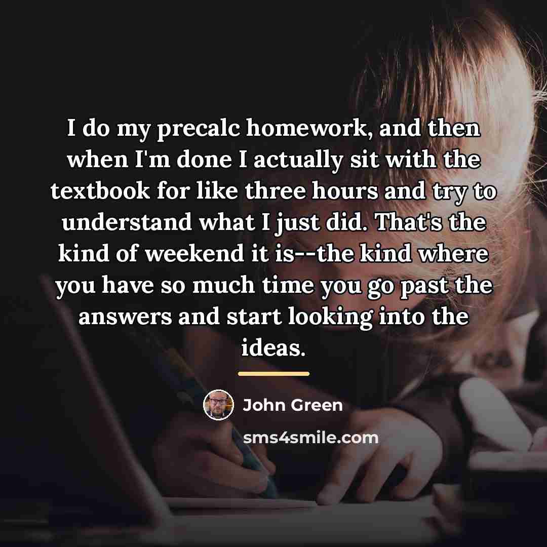“I do my precalc homework, and then when I'm done…” quote by John Green