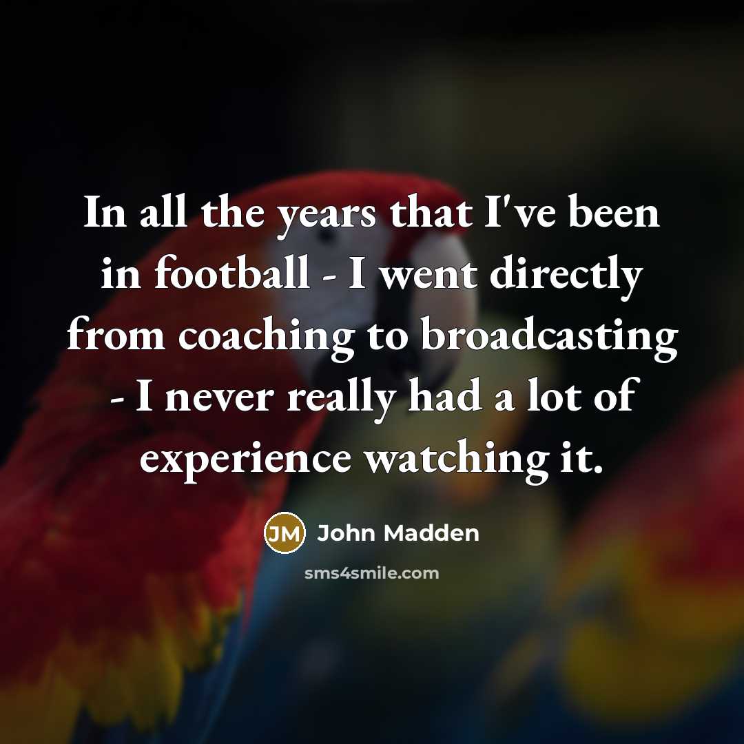 “In all the years that I've been in football -…” quote by John Madden