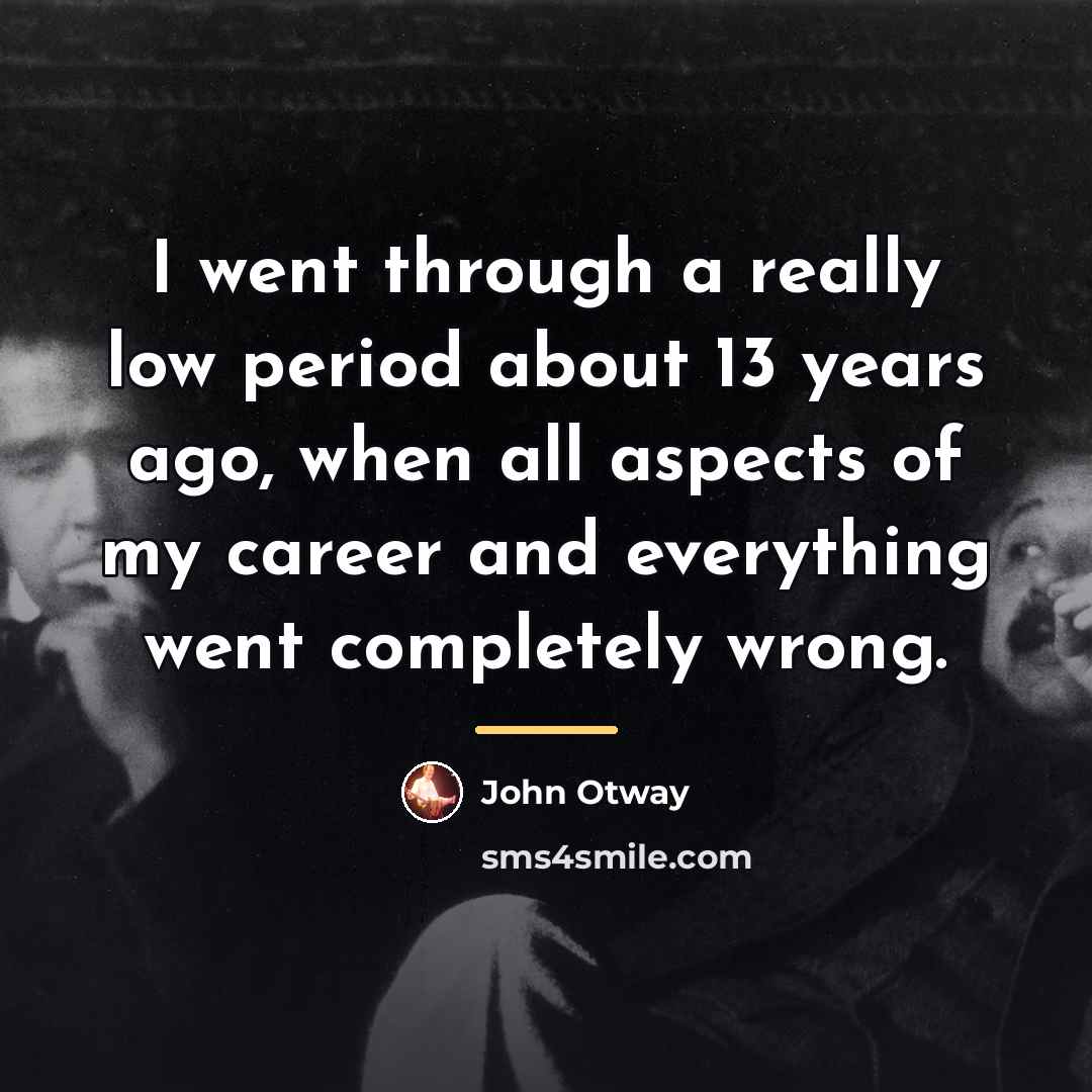 “I went through a really low period about 13 years…” quote by John Otway