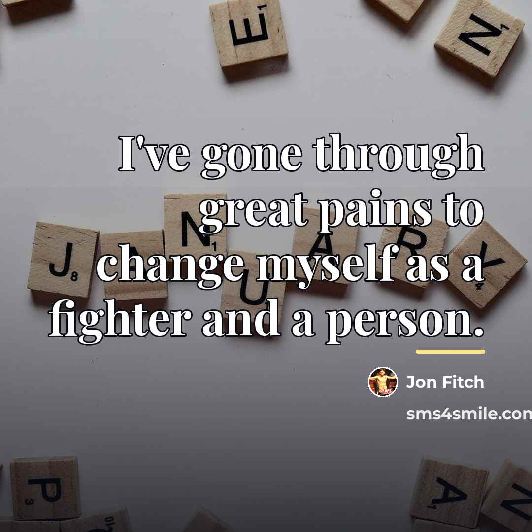“I've gone through great pains to change myself as a…” quote by Jon Fitch