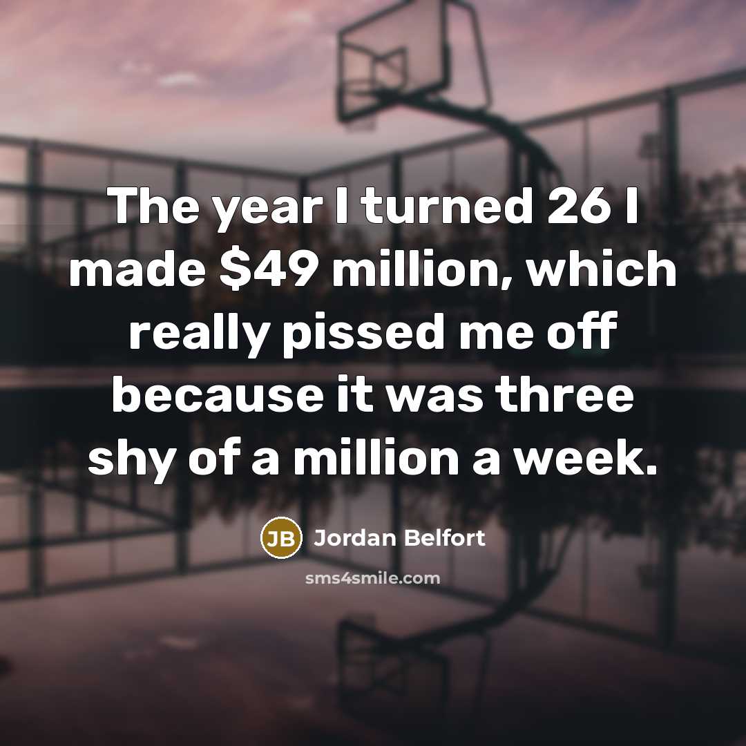 “The year I turned 26 I made $49 million, which…” quote by Jordan Belfort