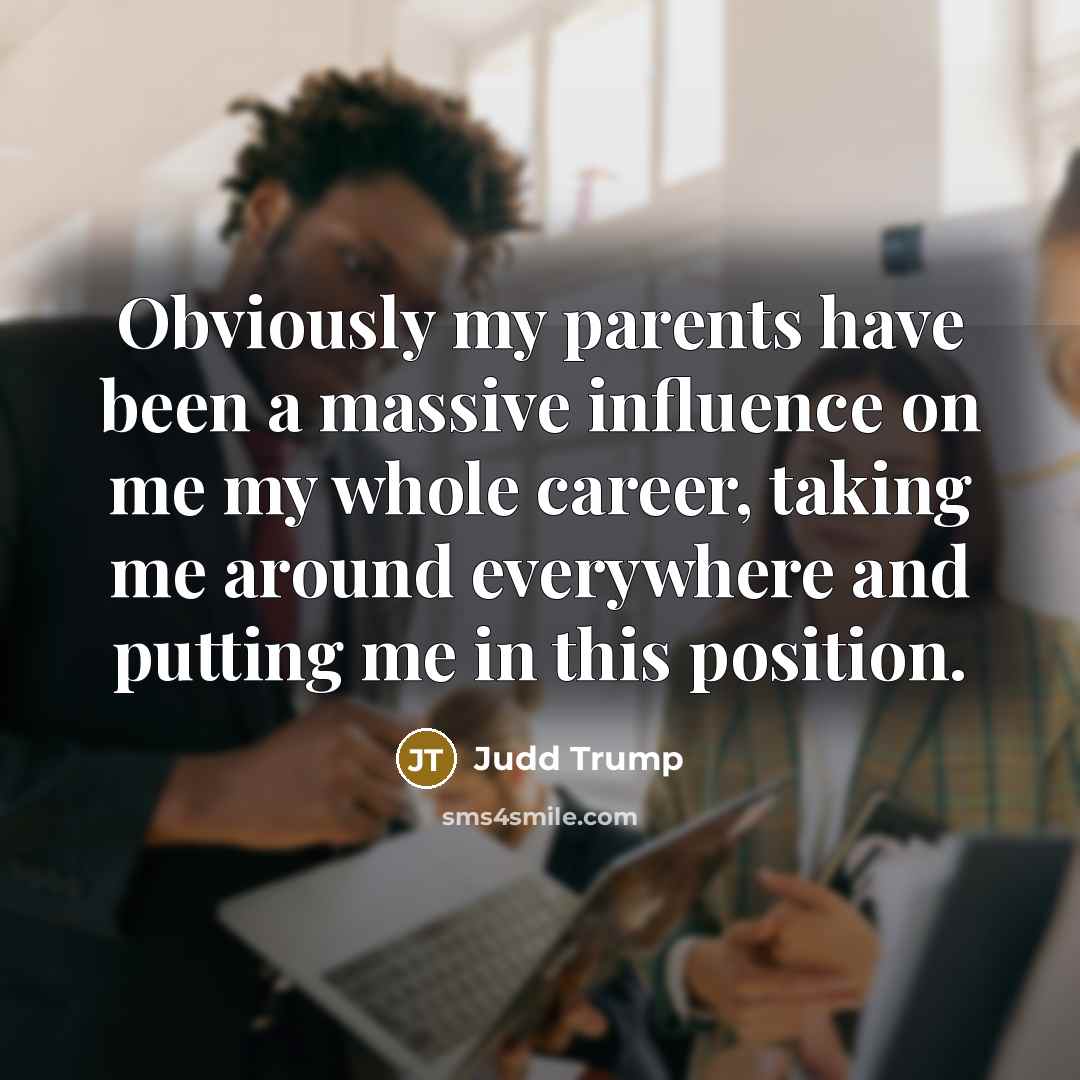 “Obviously my parents have been a massive influence on me…” quote by Judd Trump