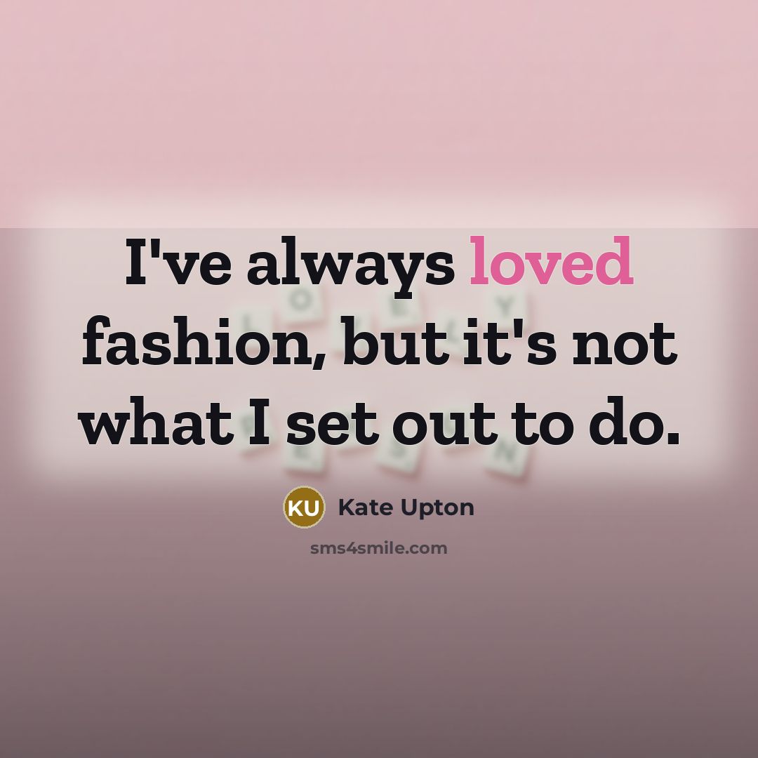 “I've always loved fashion, but it's not what I set…” quote by Kate Upton