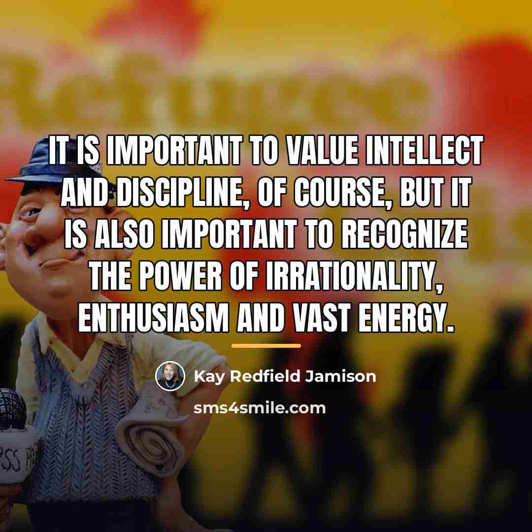 “It is important to value intellect and discipline, of course,…” quote by Kay Redfield Jamison