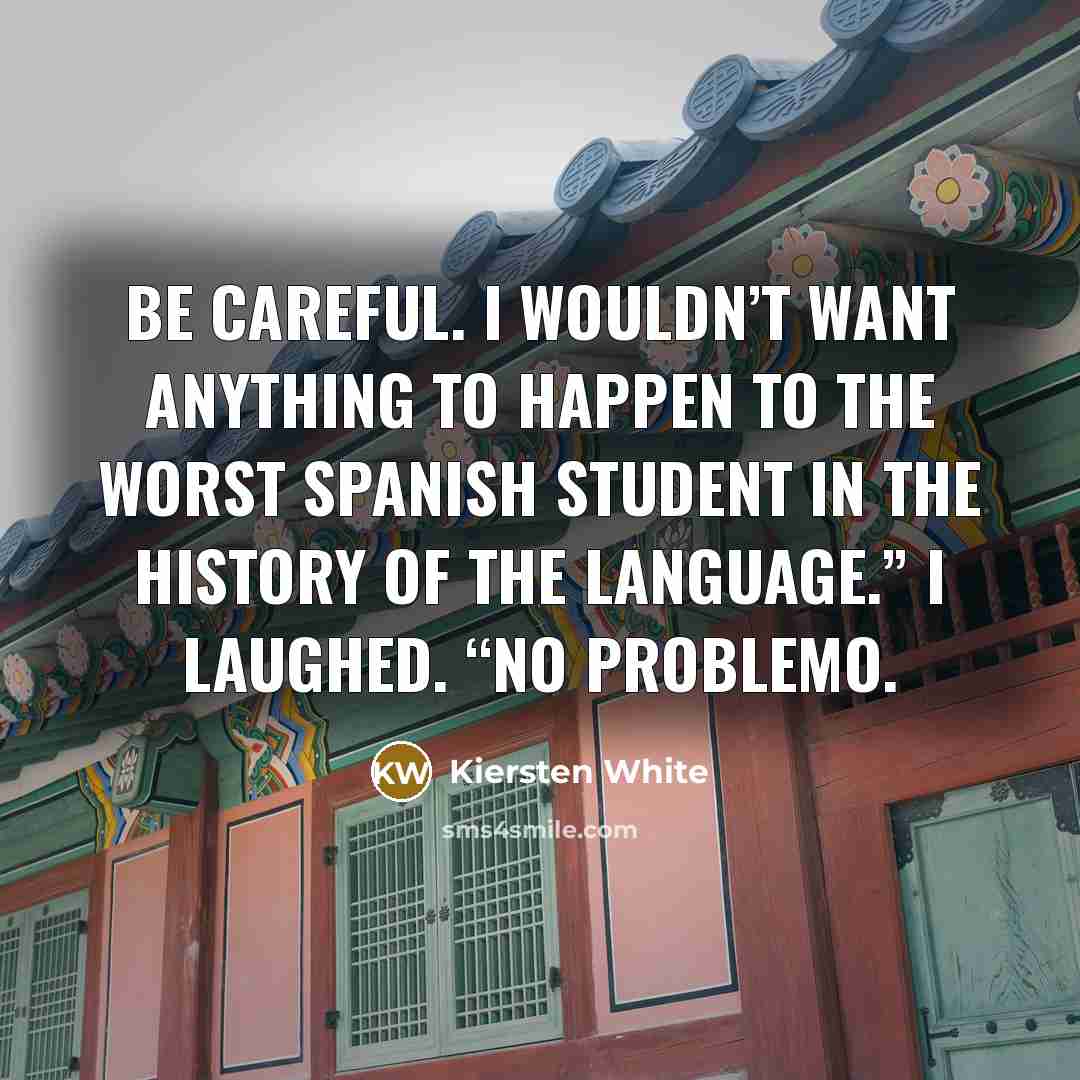 “Be careful. I wouldn’t want anything to happen to the…” quote by Kiersten White