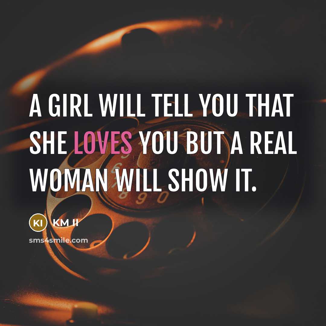 “A girl will tell you that she loves you but a real woman will show it.” quote by KM II