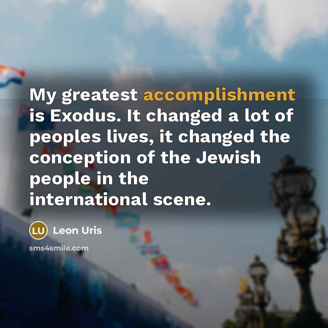 “My greatest accomplishment is Exodus. It changed a lot of…” quote by Leon Uris