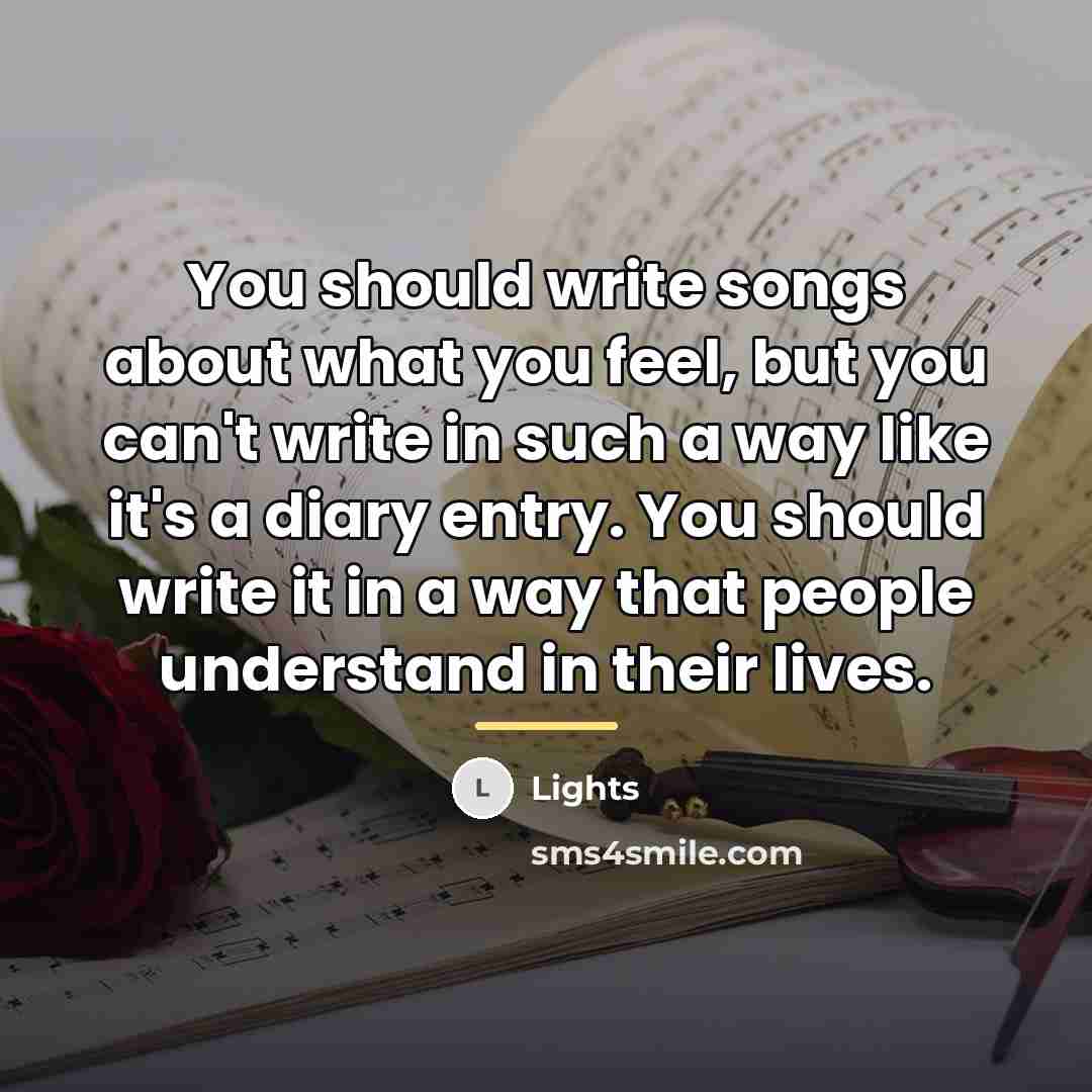 “You should write songs about what you feel, but you…” quote by Lights