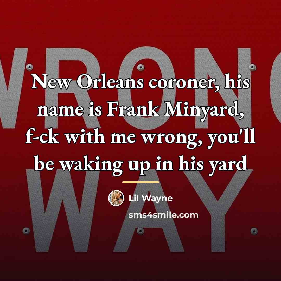 “New Orleans coroner, his name is Frank Minyard, f-ck with…” quote by Lil Wayne