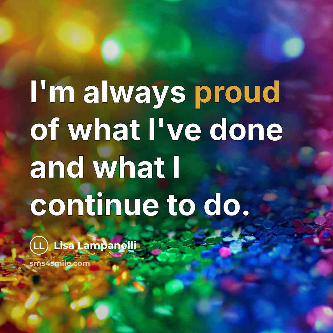 “I'm always proud of what I've done and what I…” quote by Lisa Lampanelli