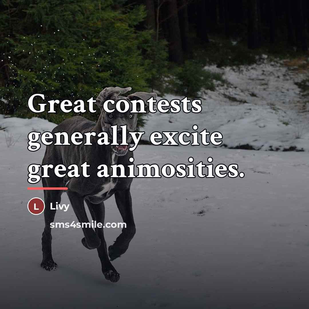 “Great contests generally excite great animosities.…” quote by Livy
