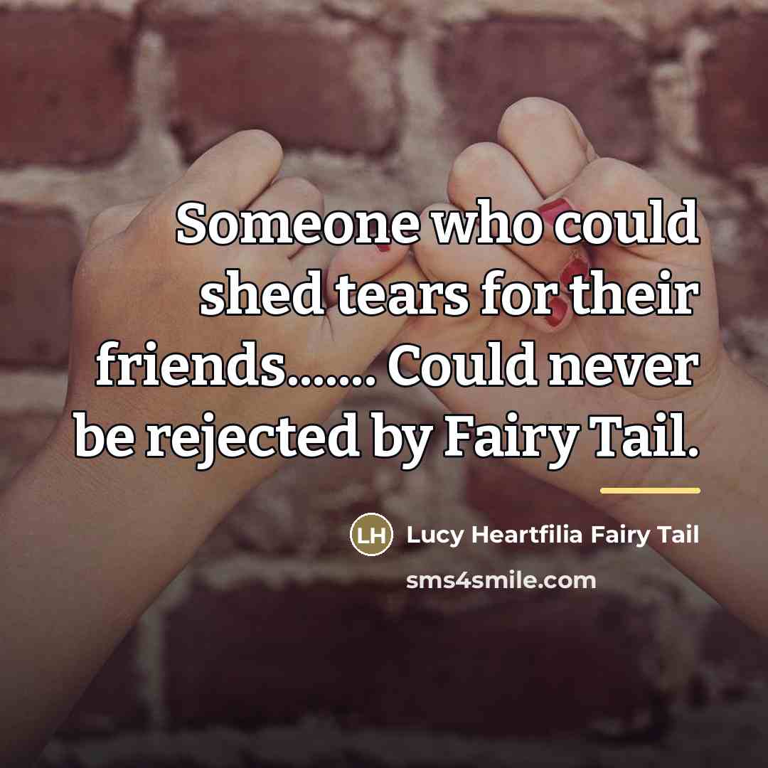 “Someone who could shed tears for their friends....... Could never…” quote by Lucy Heartfilia Fairy Tail
