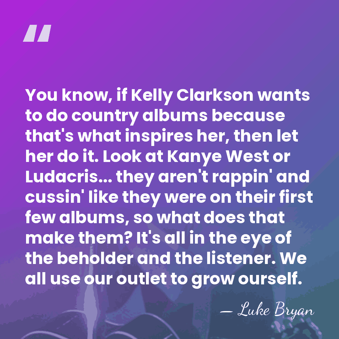 You know, if Kelly Clarkson wants to do country albums because that's&hellip; - Luke Bryan