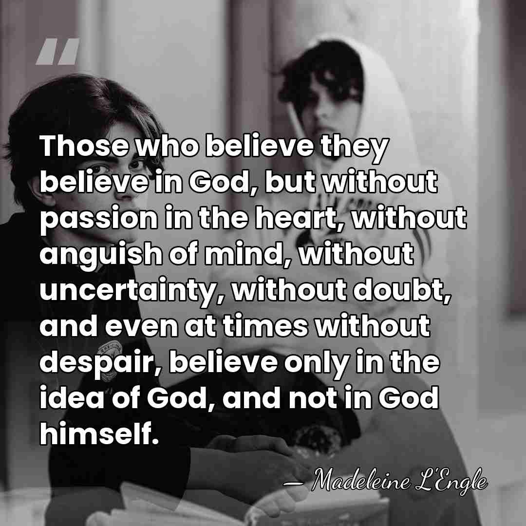 Those who believe they believe in God, but without passion in the&hellip; - Madeleine L'Engle
