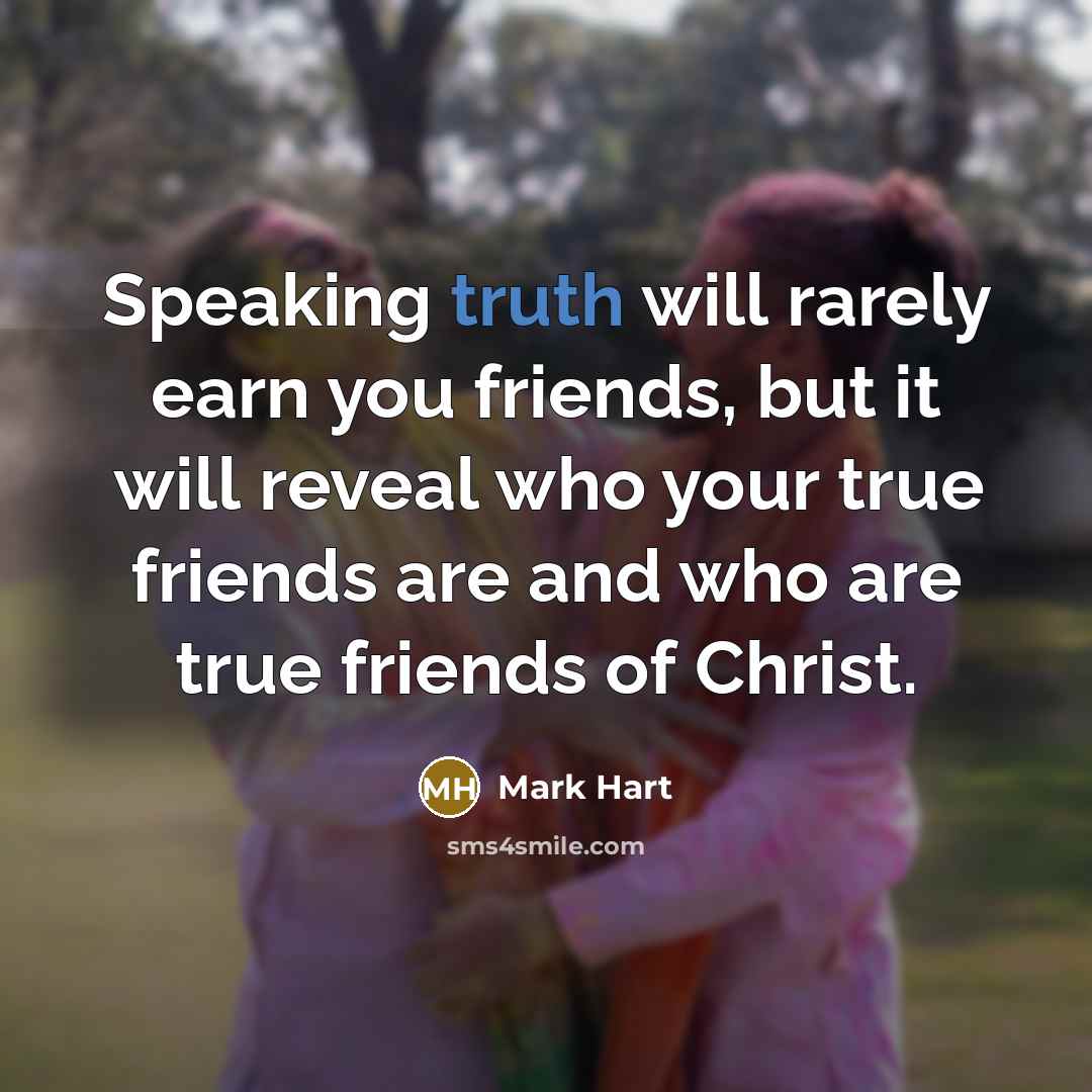 “Speaking truth will rarely earn you friends, but it will…” quote by Mark Hart