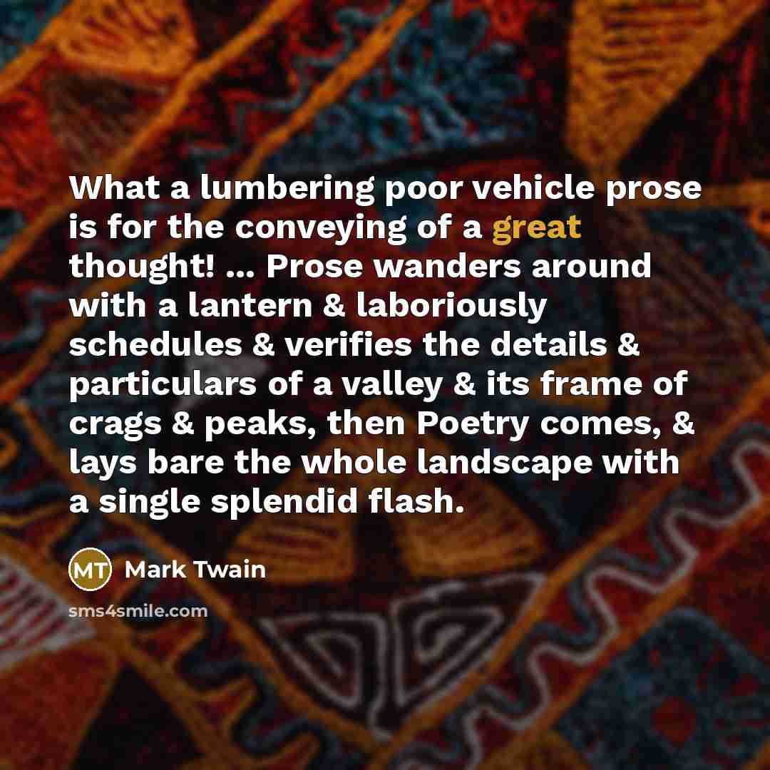 “What a lumbering poor vehicle prose is for the conveying…” quote by Mark Twain