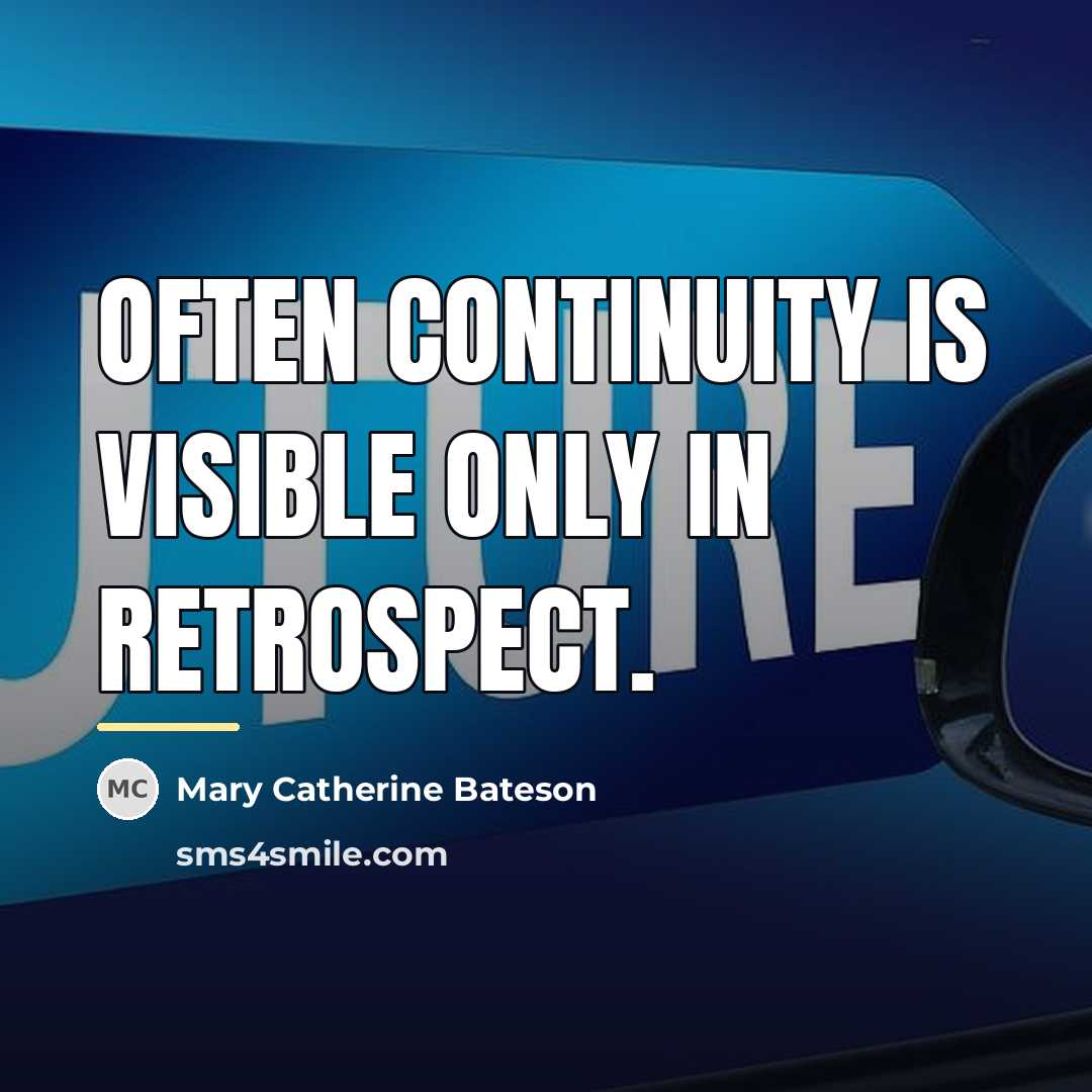 “Often continuity is visible only in retrospect.…” quote by Mary Catherine Bateson