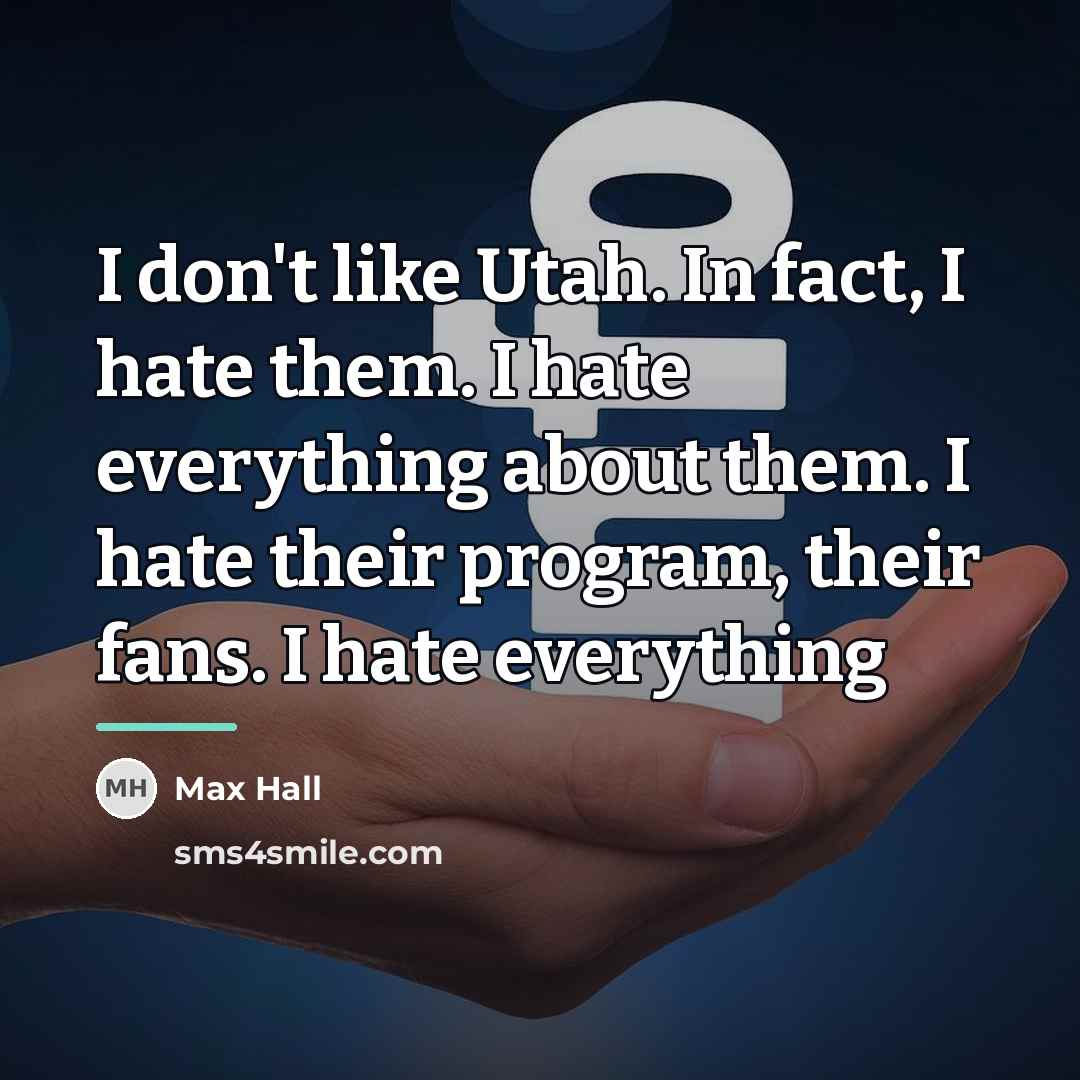 “I don't like Utah. In fact, I hate them. I…” quote by Max Hall