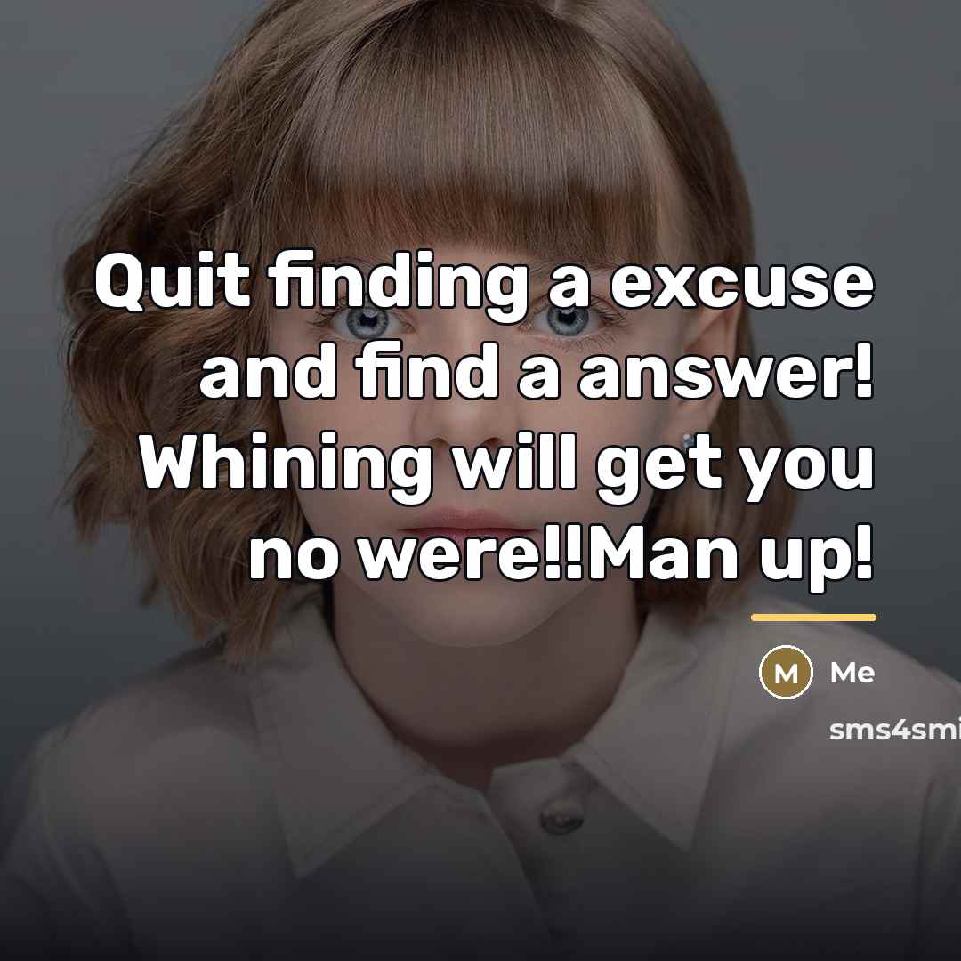“Quit finding a excuse and find a answer! Whining will…” quote by Me