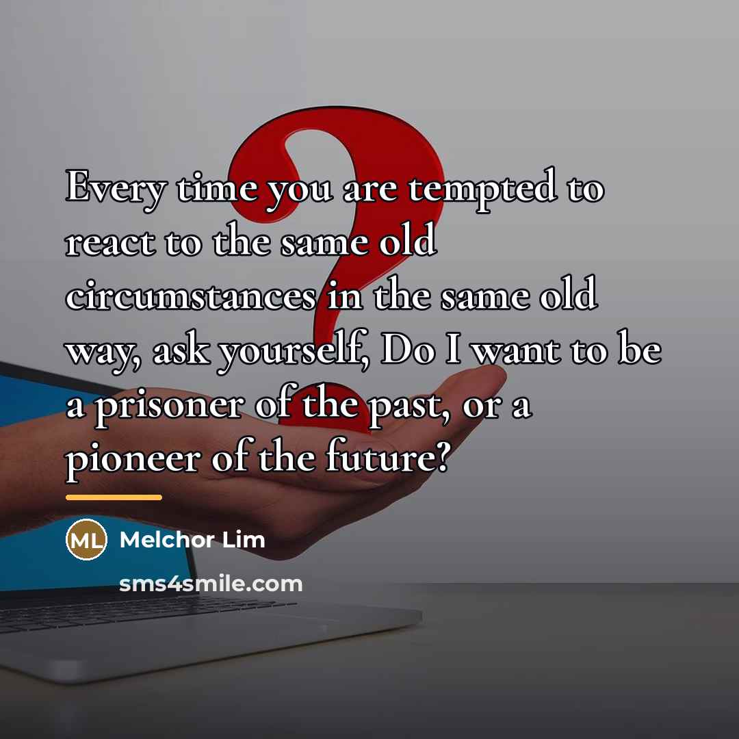 “Every time you are tempted to react to the same…” quote by Melchor Lim