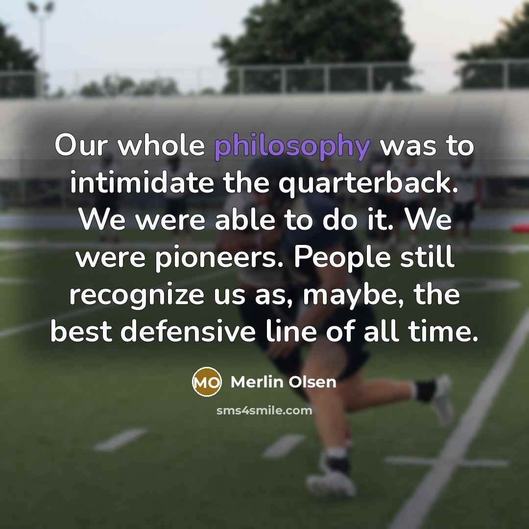 “Our whole philosophy was to intimidate the quarterback. We were…” quote by Merlin Olsen