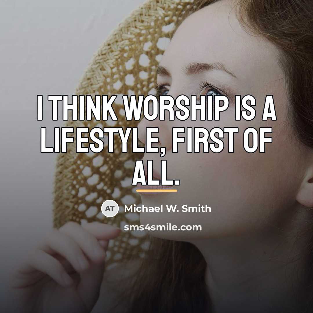 “I think worship is a lifestyle, first of all.…” quote by Michael W. Smith