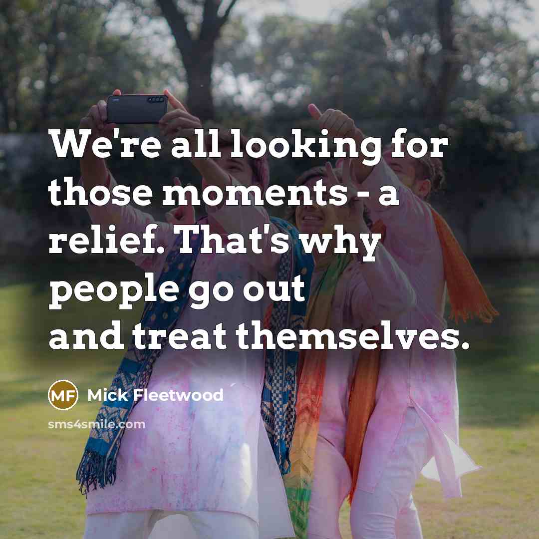 “We're all looking for those moments - a relief. That's…” quote by Mick Fleetwood