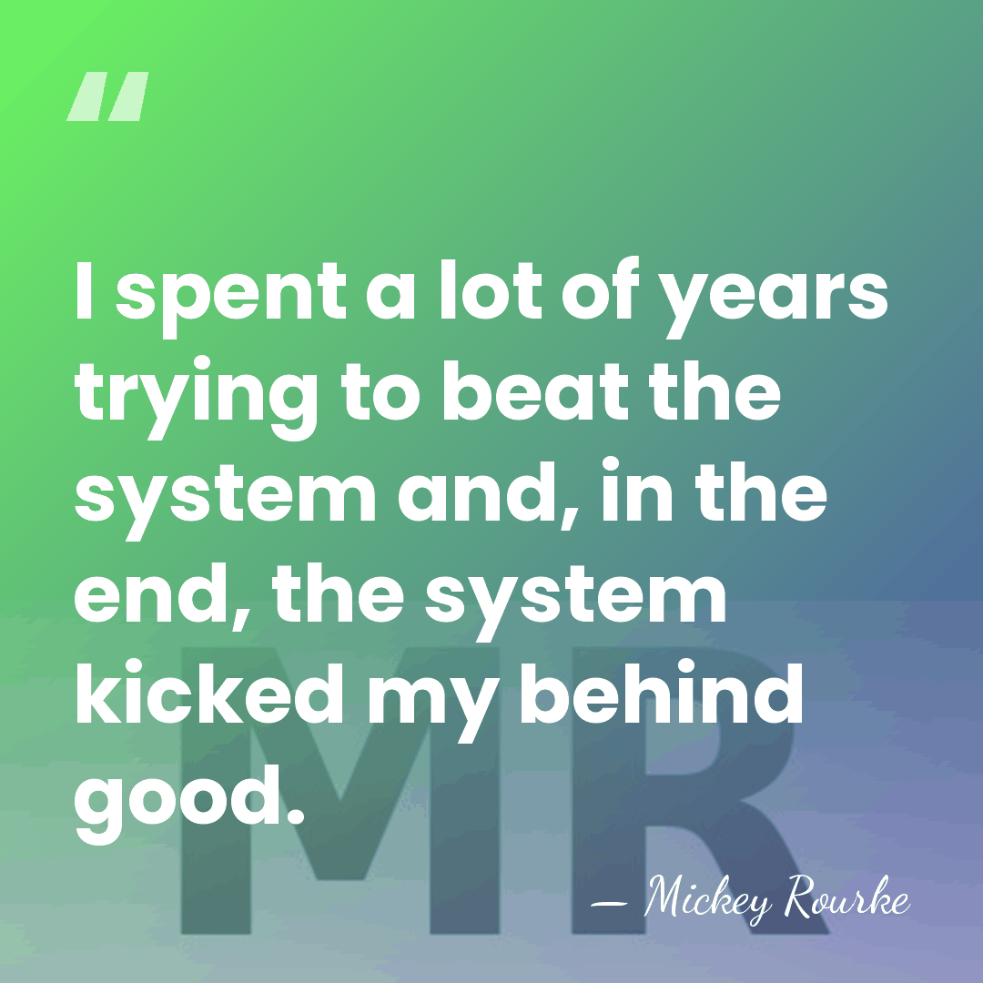 I spent a lot of years trying to beat the system and,&hellip; - Mickey Rourke