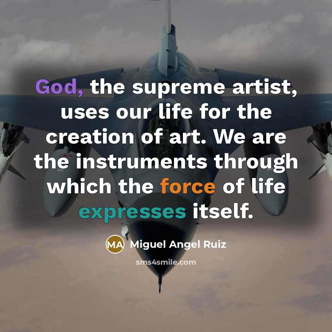 “God, the supreme artist, uses our life for the creation…” quote by Miguel Angel Ruiz