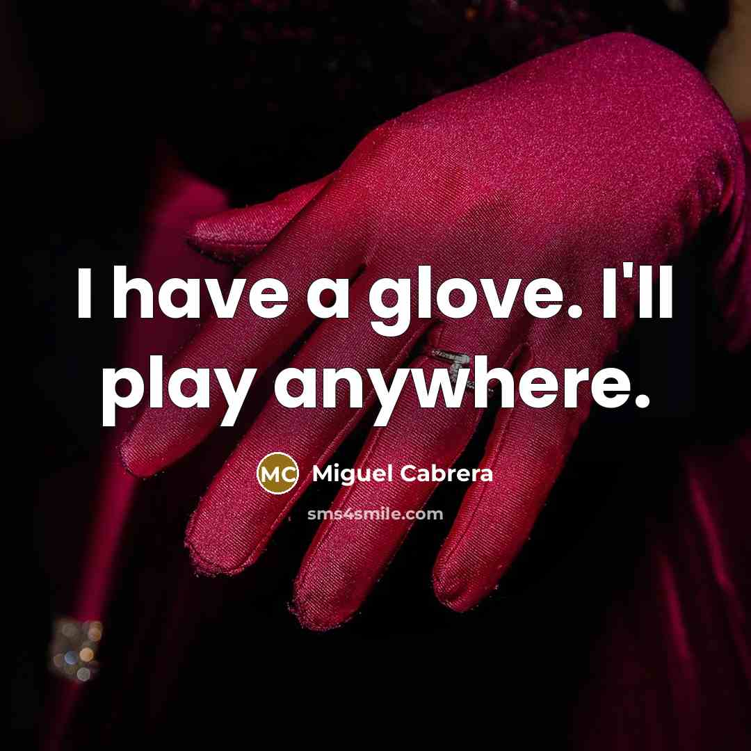 “I have a glove. I'll play anywhere.…” quote by Miguel Cabrera