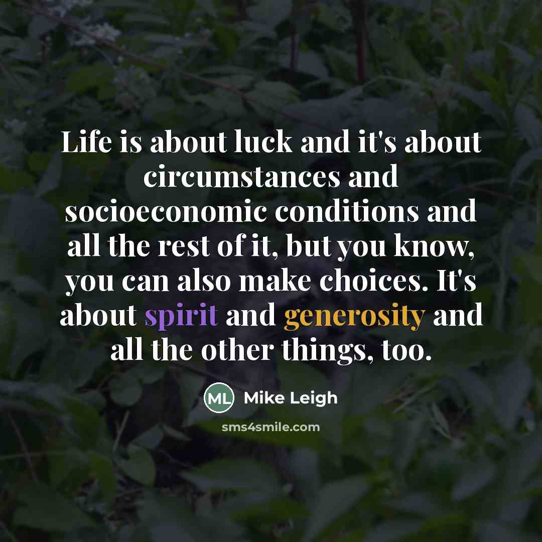 “Life is about luck and it's about circumstances and socioeconomic…” quote by Mike Leigh
