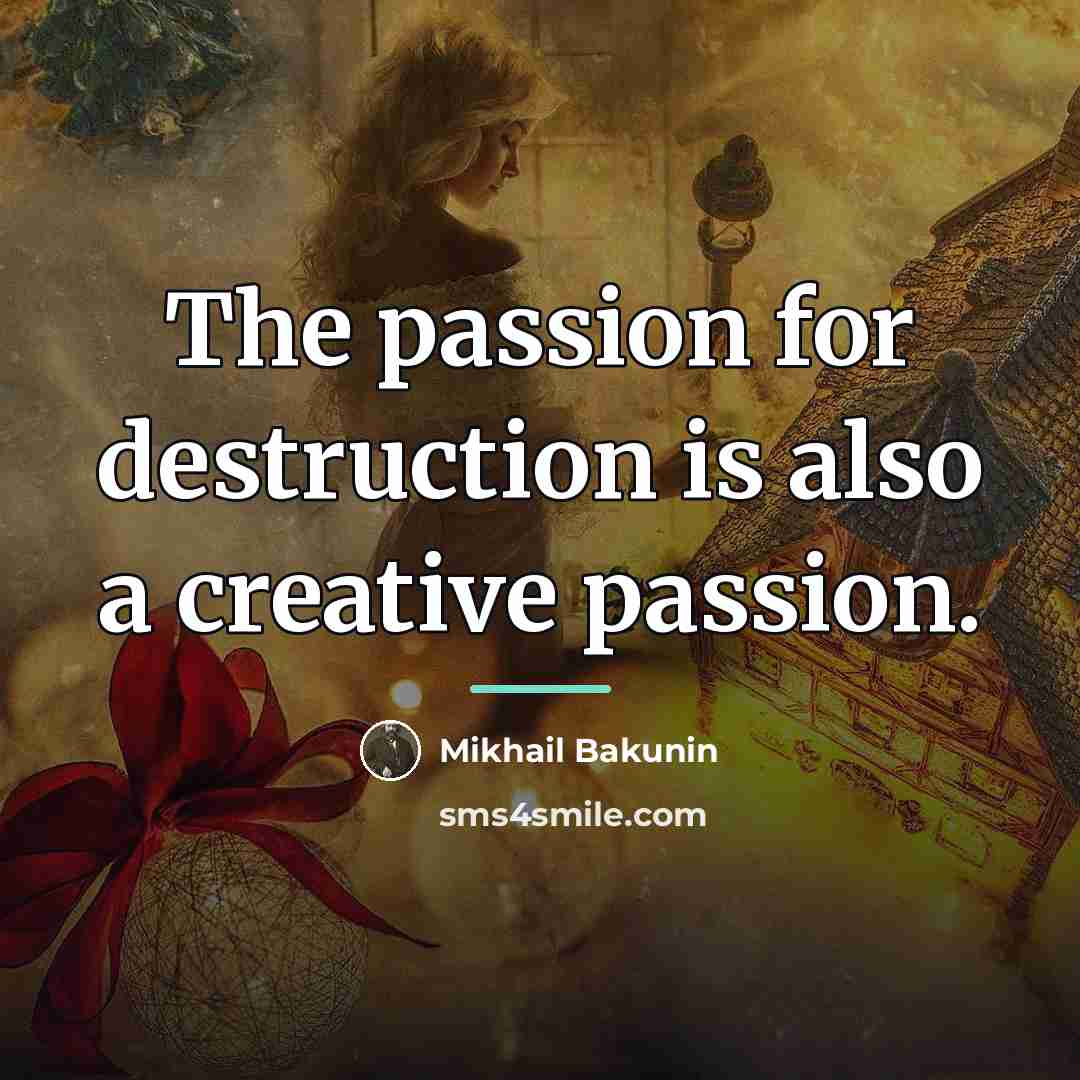 “The passion for destruction is also a creative passion.…” quote by Mikhail Bakunin
