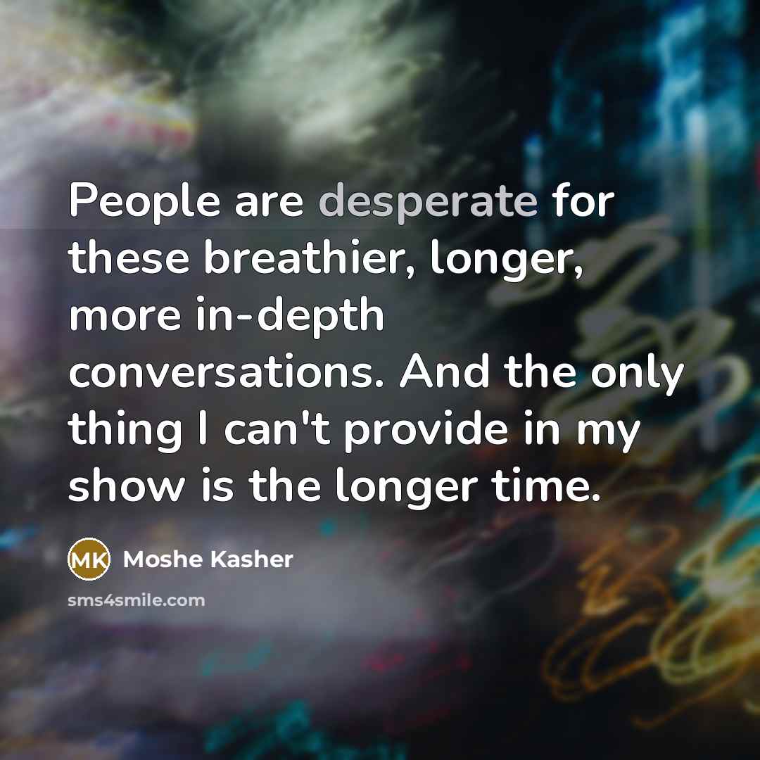 “People are desperate for these breathier, longer, more in-depth conversations.…” quote by Moshe Kasher