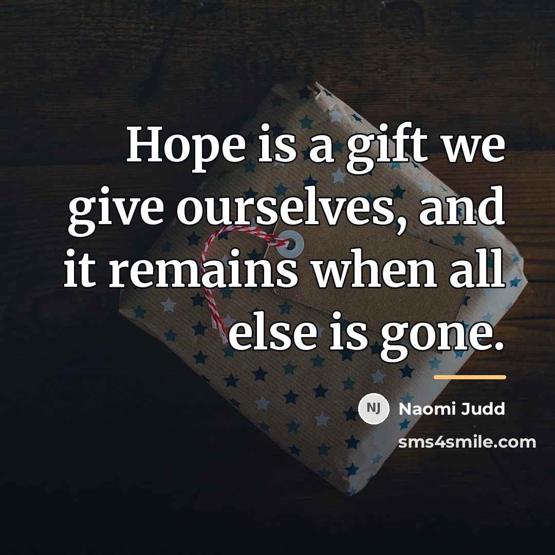 “Hope is a gift we give ourselves, and it remains…” quote by Naomi Judd