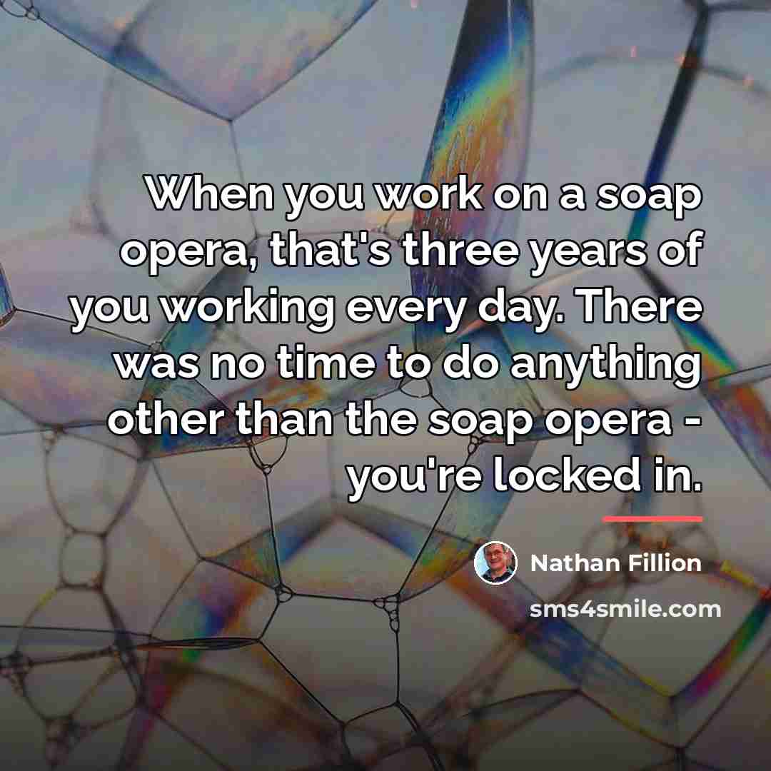 “When you work on a soap opera, that's three years…” quote by Nathan Fillion