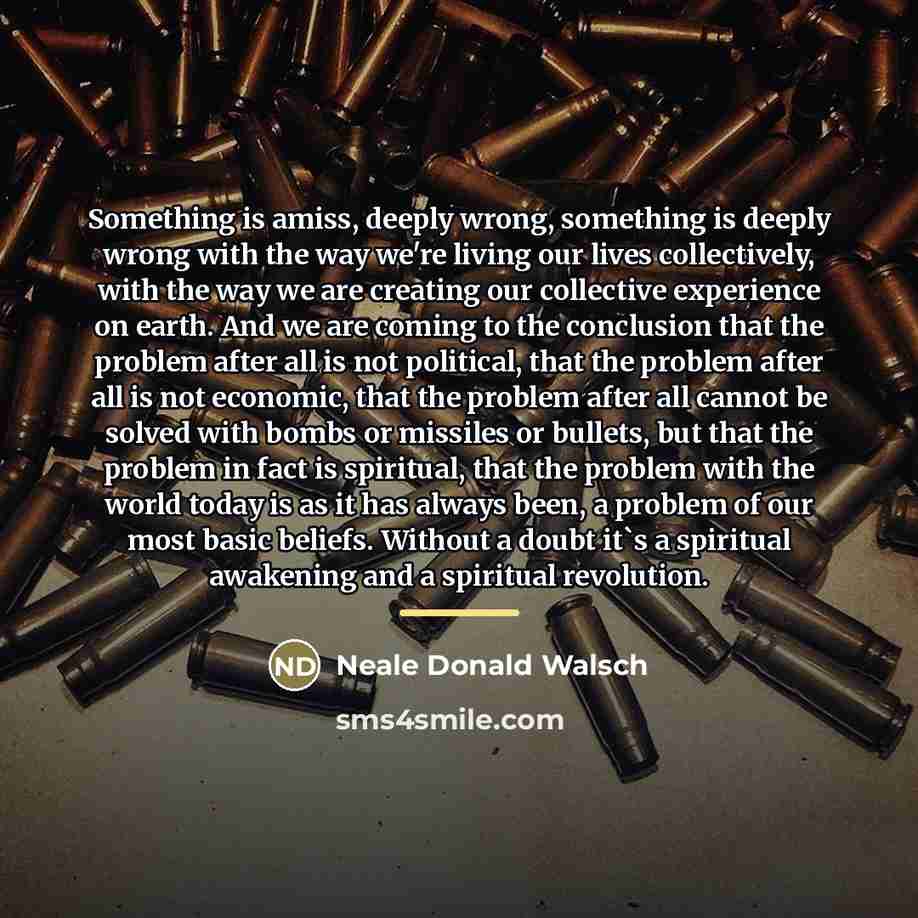 “Something is amiss, deeply wrong, something is deeply wrong with…” quote by Neale Donald Walsch