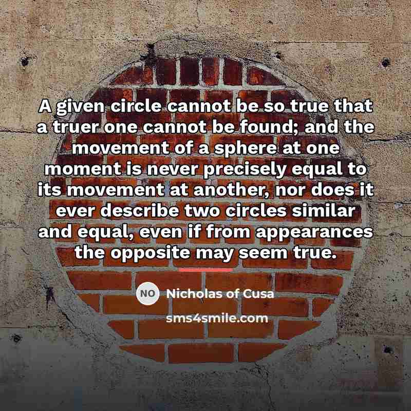 “A given circle cannot be so true that a truer…” quote by Nicholas of Cusa