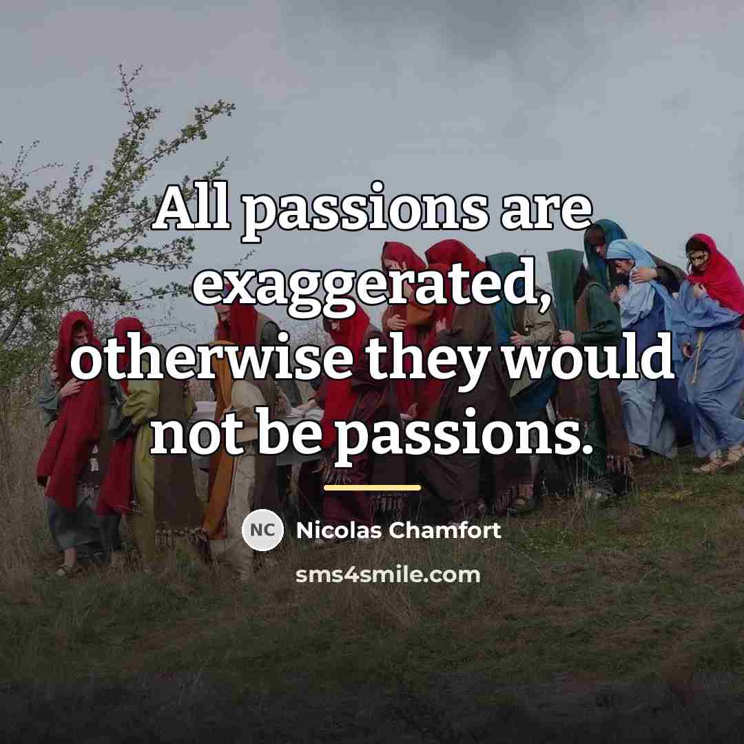 “All passions are exaggerated, otherwise they would not be passions.…” quote by Nicolas Chamfort