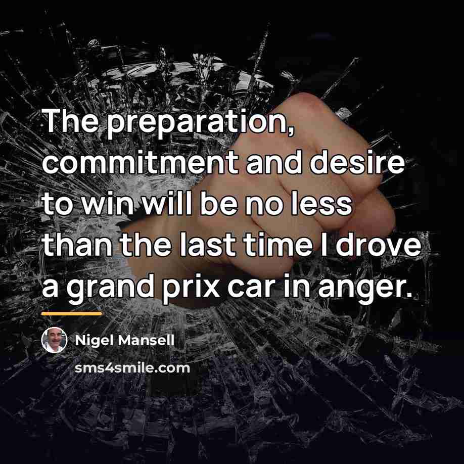 “The preparation, commitment and desire to win will be no…” quote by Nigel Mansell